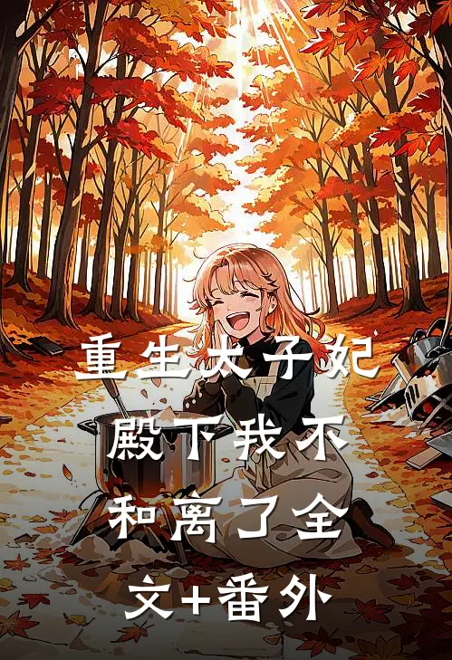 重生太子妃，殿下我不和离了全文+番外