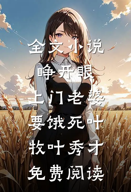 全文小说睁开眼：上门老婆要饿死叶牧叶秀才免费阅读