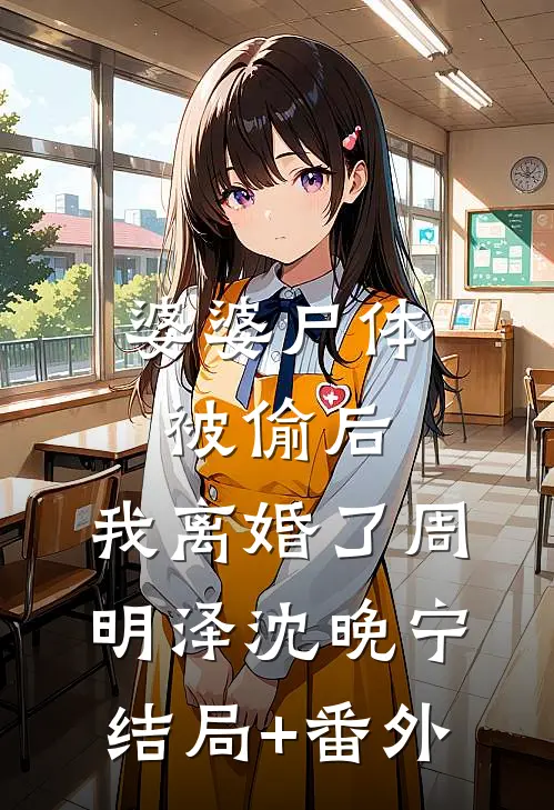 婆婆尸体被偷后，我离婚了周明泽沈晚宁结局+番外