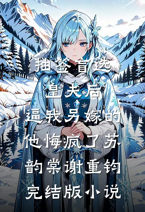抽签盲选皇夫后，逼我另嫁的他悔疯了苏韵棠谢重钧完结版小说