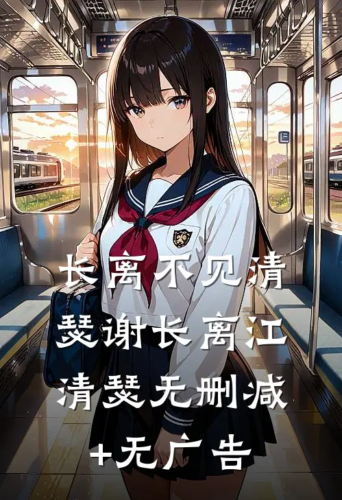 长离不见清瑟谢长离江清瑟无删减+无广告