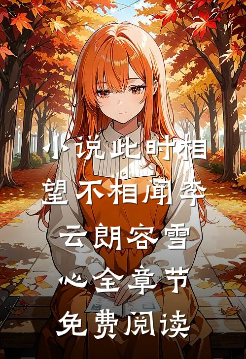 小说此时相望不相闻李云朗容雪心全章节免费阅读