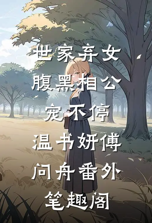 世家弃女，腹黑相公宠不停：温书妍傅问舟番外笔趣阁
