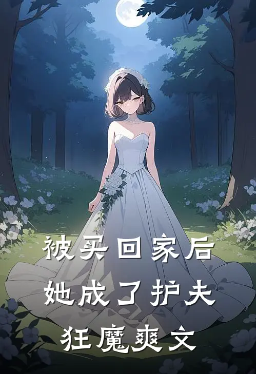 被买回家后，她成了护夫狂魔爽文