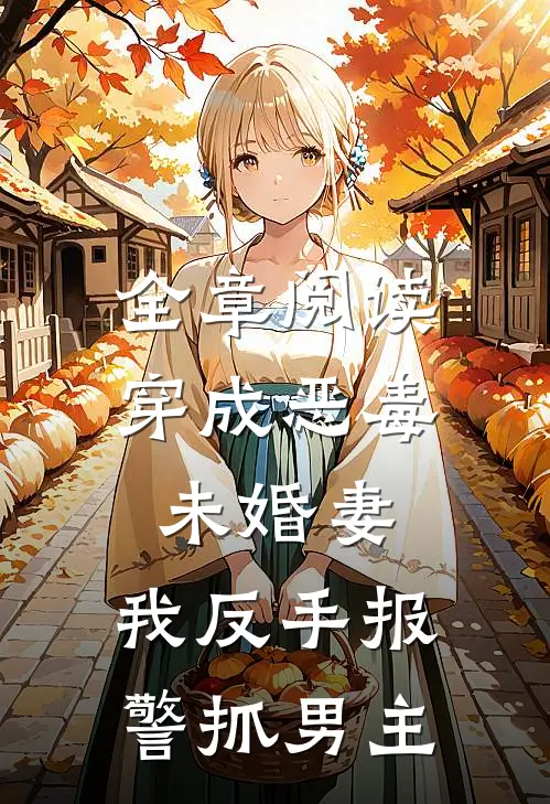 全章阅读穿成恶毒未婚妻，我反手报警抓男主