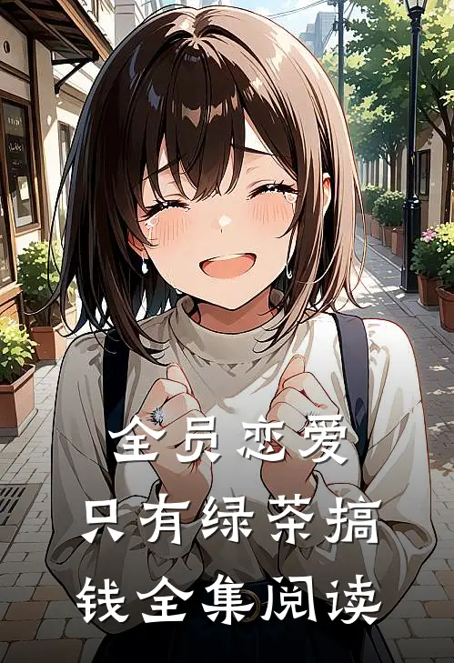 全员恋爱，只有绿茶搞钱全集阅读