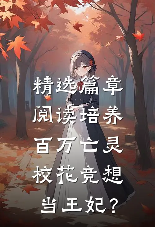 精选篇章阅读培养百万亡灵，校花竟想当王妃？