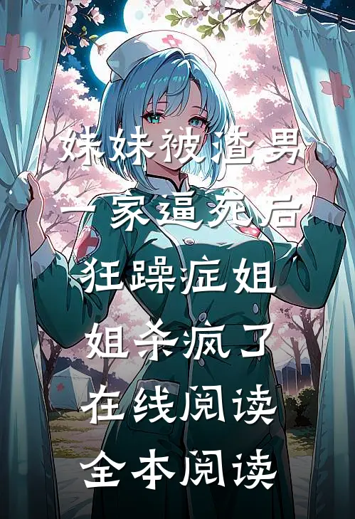 妹妹被渣男一家逼死后，狂躁症姐姐杀疯了在线阅读全本阅读
