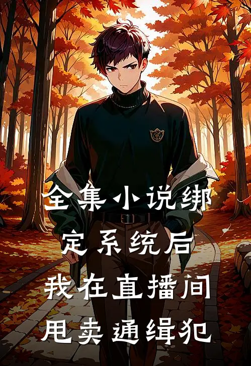 全集小说绑定系统后，我在直播间甩卖通缉犯