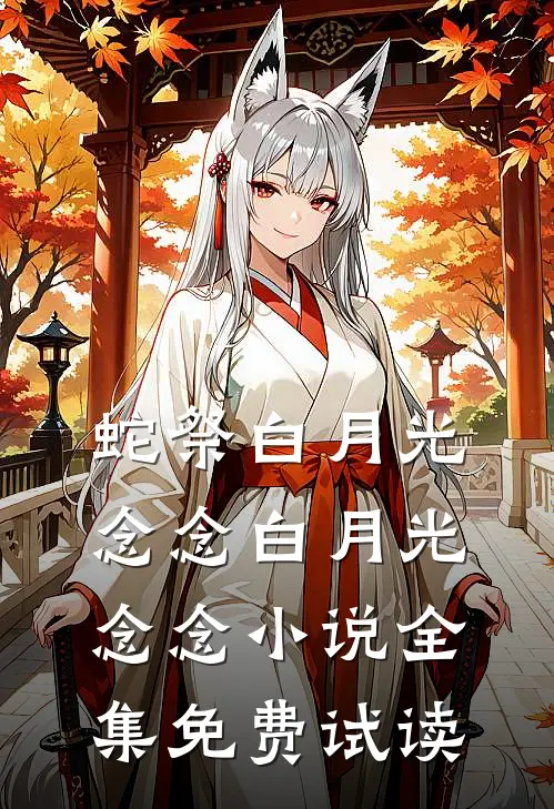 蛇祭白月光念念白月光念念小说全集免费试读
