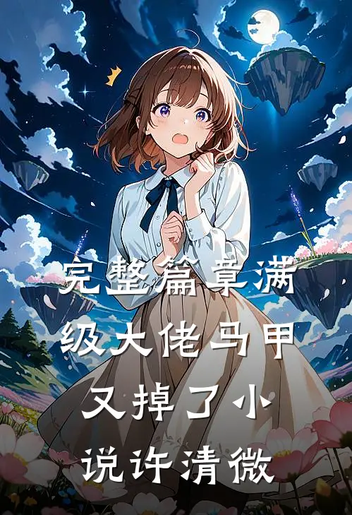 完整篇章满级大佬马甲又掉了小说许清微