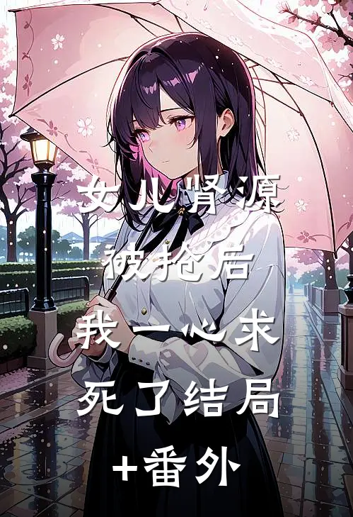 女儿肾源被抢后，我一心求死了结局+番外