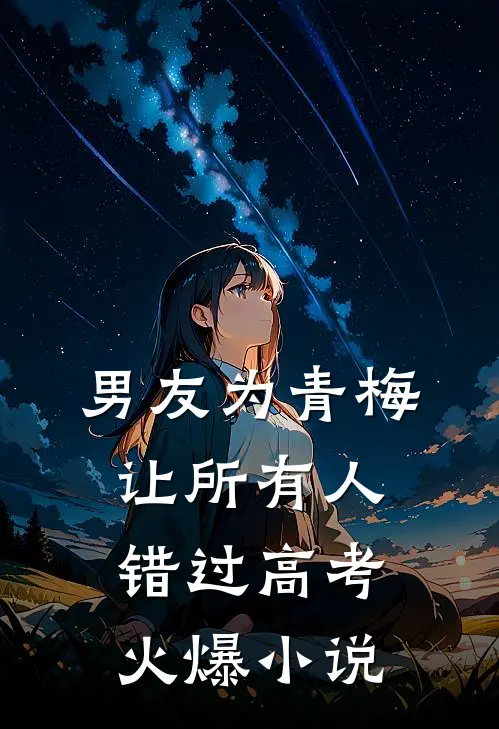 男友为青梅让所有人错过高考火爆小说