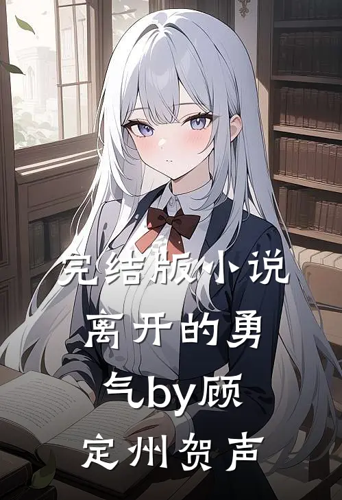 完结版小说离开的勇气by顾定州贺声