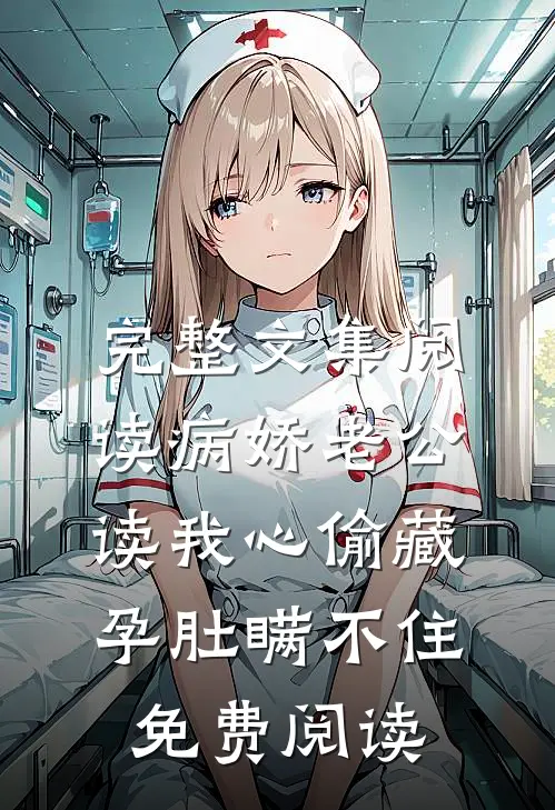 完整文集阅读病娇老公读我心偷藏孕肚瞒不住免费阅读