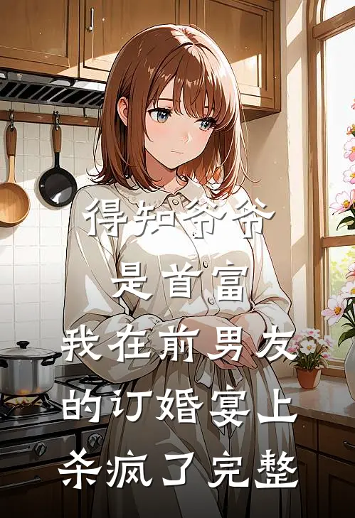 得知爷爷是首富，我在前男友的订婚宴上杀疯了完整