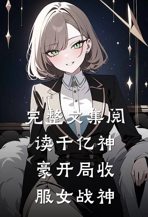 完整文集阅读千亿神豪开局收服女战神