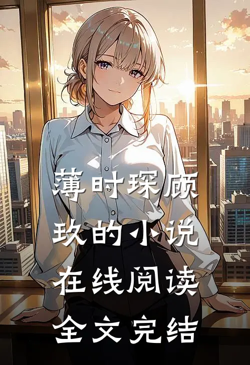 薄时琛顾玖的小说在线阅读全文完结