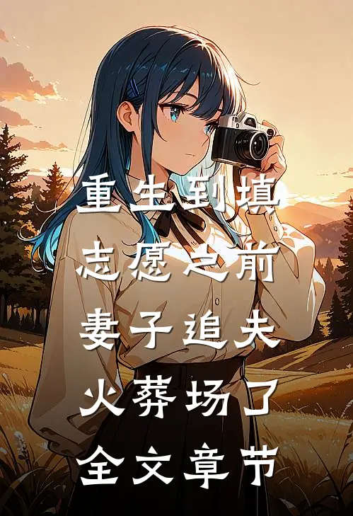重生到填志愿之前，妻子追夫火葬场了全文章节