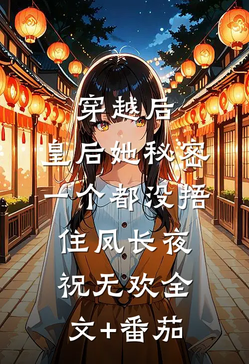 穿越后，皇后她秘密一个都没捂住凤长夜祝无欢全文+番茄