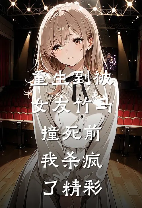 重生到被女友竹马撞死前，我杀疯了精彩