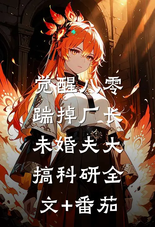 觉醒八零，踹掉厂长未婚夫大搞科研全文+番茄