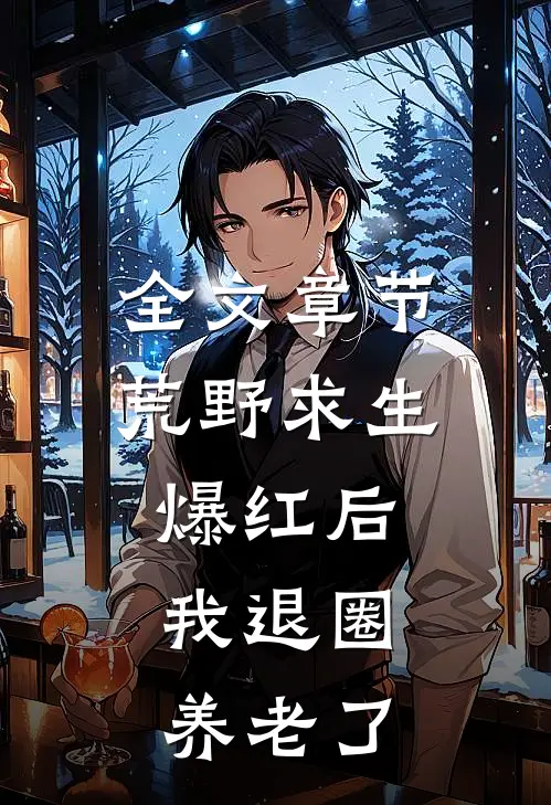 全文章节荒野求生爆红后，我退圈养老了