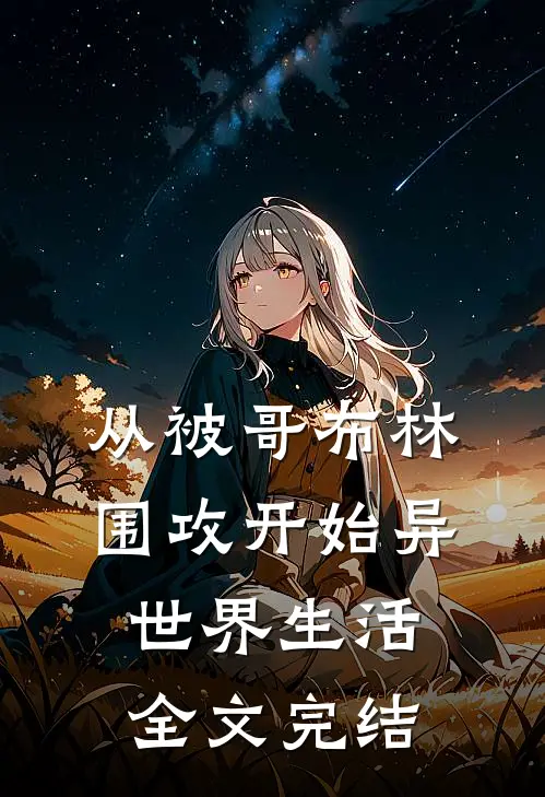 从被哥布林围攻开始异世界生活全文完结