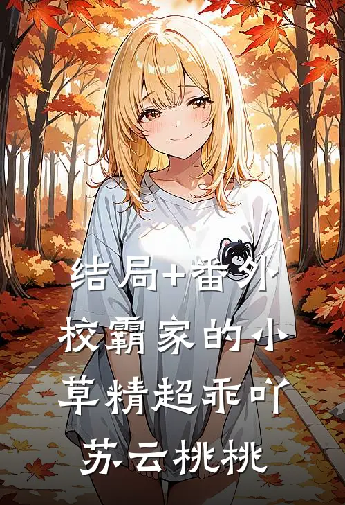 结局+番外校霸家的小草精超乖吖苏云桃桃