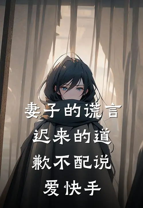 妻子的谎言：迟来的道歉不配说爱快手