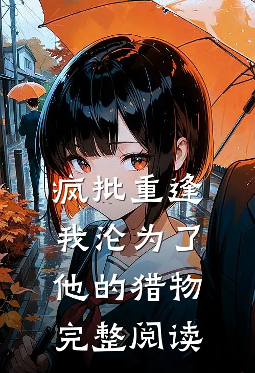 疯批重逢：我沦为了他的猎物完整阅读