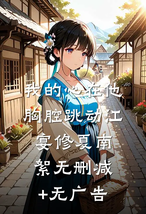 我的心在他胸腔跳动江宴修夏南絮无删减+无广告