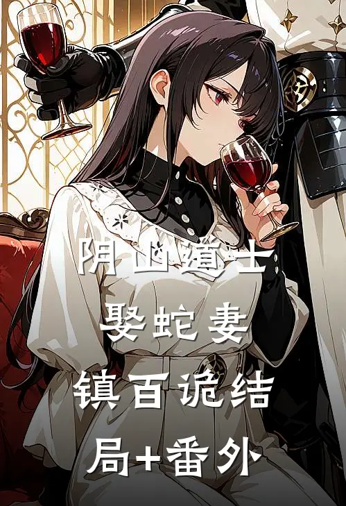 阴山道士：娶蛇妻，镇百诡结局+番外