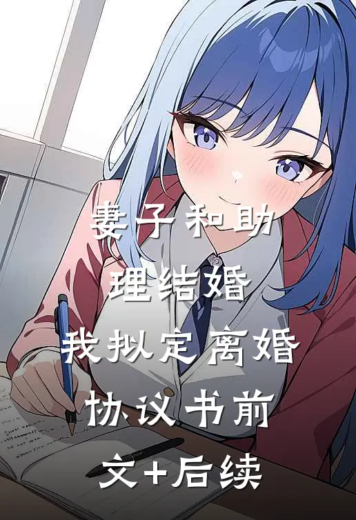 妻子和助理结婚，我拟定离婚协议书前文+后续
