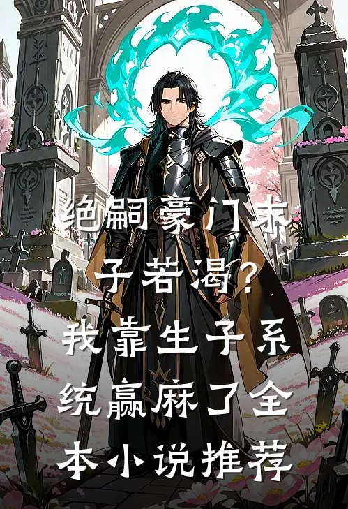 绝嗣豪门求子若渴？我靠生子系统赢麻了全本小说推荐
