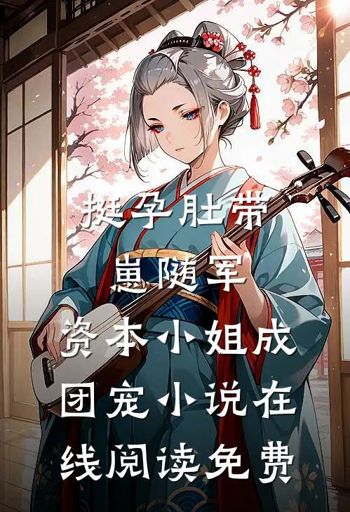 挺孕肚带崽随军，资本小姐成团宠小说在线阅读免费