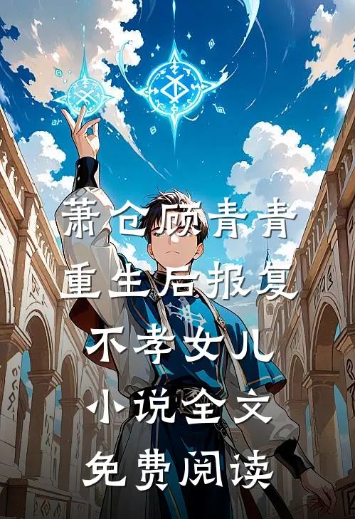 萧仓顾青青重生后报复不孝女儿小说全文免费阅读