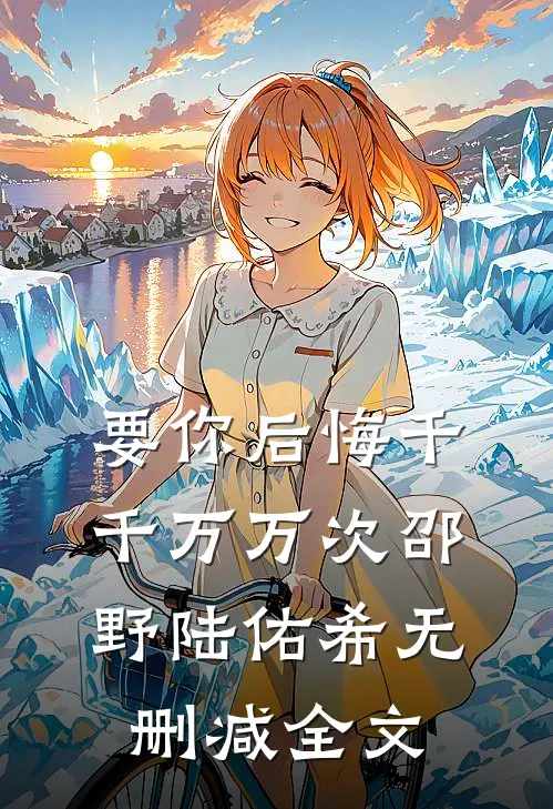 要你后悔千千万万次邵野陆佑希无删减全文