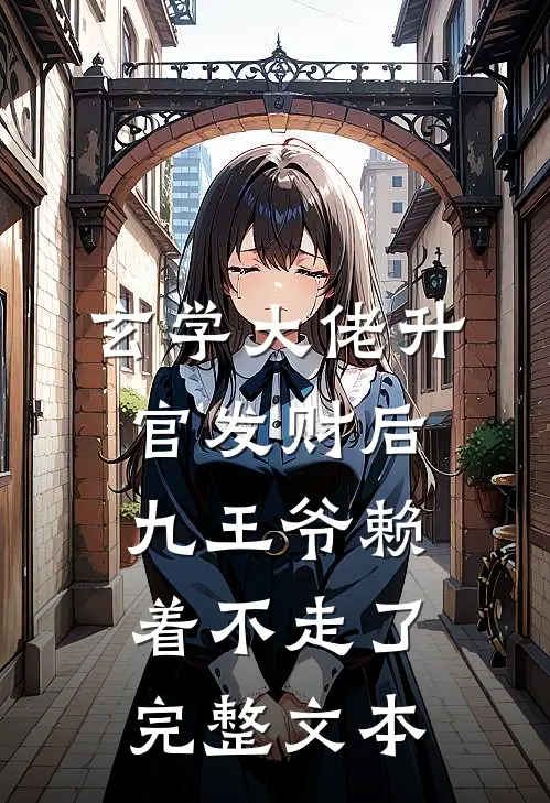 玄学大佬升官发财后，九王爷赖着不走了完整文本