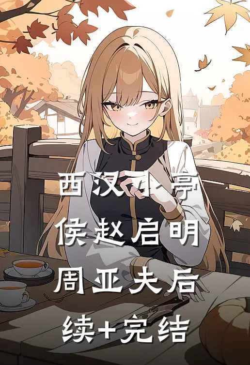 西汉小亭侯赵启明周亚夫后续+完结