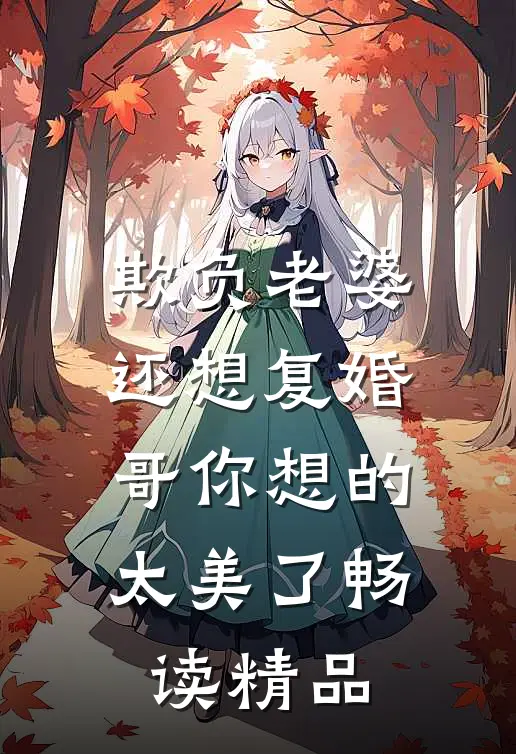 欺负老婆还想复婚，哥你想的太美了畅读精品