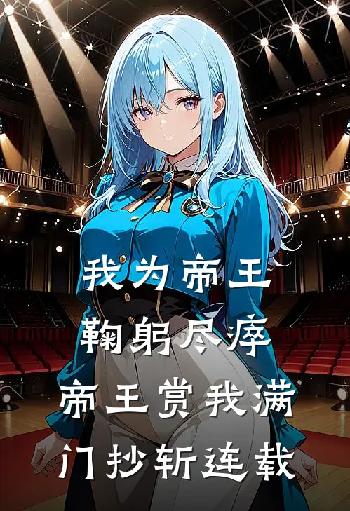 我为帝王鞠躬尽瘁，帝王赏我满门抄斩连载