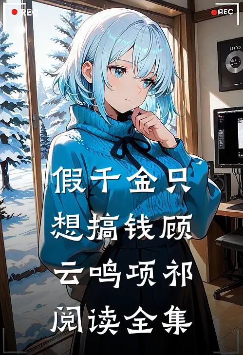 假千金只想搞钱顾云鸣项祁阅读全集