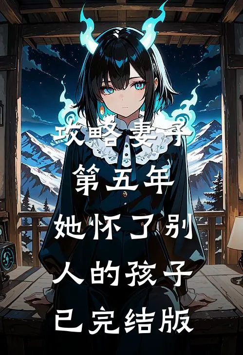 攻略妻子第五年，她怀了别人的孩子已完结版